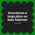 Inversiones a largo plazo en Islas Salomón