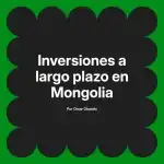 Inversiones a largo plazo en Mongolia