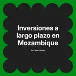 Inversiones a largo plazo en Mozambique