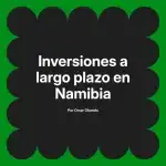 Inversiones a largo plazo en Namibia