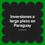 Inversiones a largo plazo en Paraguay