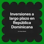 Inversiones a largo plazo en República Dominicana