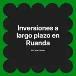 Inversiones a largo plazo en Ruanda