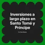 Inversiones a largo plazo en Santo Tomé y Príncipe