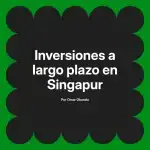Inversiones a largo plazo en Singapur