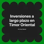 Inversiones a largo plazo en Timor Oriental
