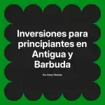 Inversiones para principiantes en Antigua y Barbuda