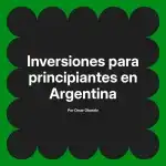 Inversiones para principiantes en Argentina