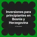 Inversiones para principiantes en Bosnia y Herzegovina