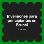 Inversiones para principiantes en Brunéi
