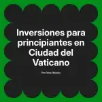 Inversiones para principiantes en Ciudad del Vaticano