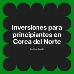 Inversiones para principiantes en Corea del Norte