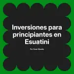 Inversiones para principiantes en Esuatini