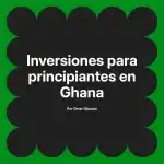 Inversiones para principiantes en Ghana
