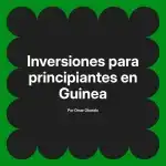 Inversiones para principiantes en Guinea