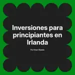 Inversiones para principiantes en Irlanda