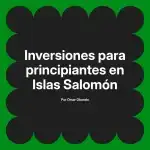 Inversiones para principiantes en Islas Salomón