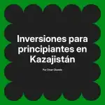 Inversiones para principiantes en Kazajistán