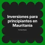 Inversiones para principiantes en Mauritania