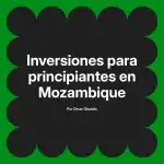 Inversiones para principiantes en Mozambique
