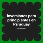 Inversiones para principiantes en Paraguay