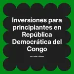 Inversiones para principiantes en República Democrática del Congo