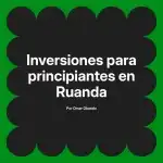 Inversiones para principiantes en Ruanda