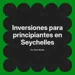 Inversiones para principiantes en Seychelles