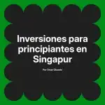 Inversiones para principiantes en Singapur