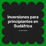 Inversiones para principiantes en Sudáfrica