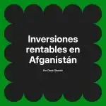 Inversiones rentables en Afganistán