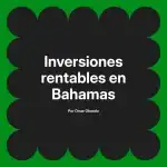 Inversiones rentables en Bahamas