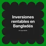 Inversiones rentables en Bangladés