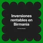 Inversiones rentables en Birmania