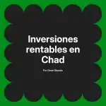 Inversiones rentables en Chad