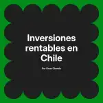 Inversiones rentables en Chile