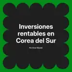 Inversiones rentables en Corea del Sur
