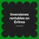 Inversiones rentables en Eritrea