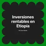 Inversiones rentables en Etiopía