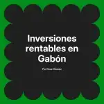 Inversiones rentables en Gabón
