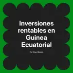 Inversiones rentables en Guinea Ecuatorial