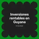 Inversiones rentables en Guyana