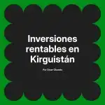 Inversiones rentables en Kirguistán