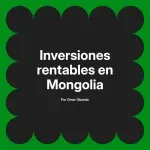 Inversiones rentables en Mongolia