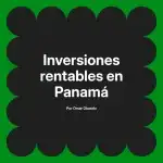 Inversiones rentables en Panamá