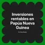 Inversiones rentables en Papúa Nueva Guinea
