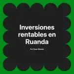 Inversiones rentables en Ruanda