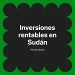 Inversiones rentables en Sudán