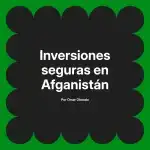 Inversiones seguras en Afganistán