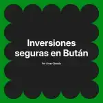 Inversiones seguras en Bután
